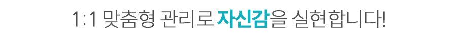 1:1 맞춤형 관리로 자신감을 실현합니다!